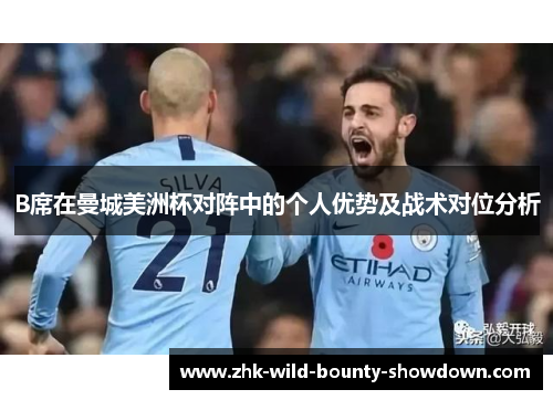 B席在曼城美洲杯对阵中的个人优势及战术对位分析 B席在曼城美洲杯对阵中的个人优势及战术对位分析