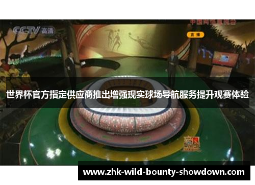 世界杯官方指定供应商推出增强现实球场导航服务提升观赛体验
