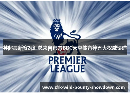 英超最新赛况汇总来自官方BBC天空体育等五大权威渠道 英超最新赛况汇总来自官方BBC天空体育等五大权威渠道