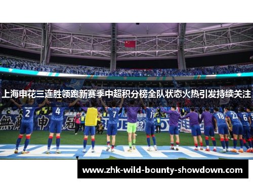 上海申花三连胜领跑新赛季中超积分榜全队状态火热引发持续关注